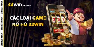 Các Loại Game Nổ Hũ 32WIN
