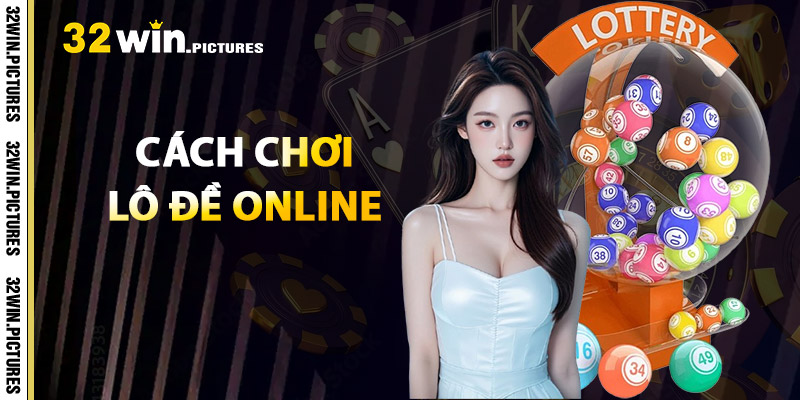 Cách Chơi Lô Đề Online – Bí Kíp Chọn Con Số Chuẩn Xác 1 Cách Chơi Lô Đề Online