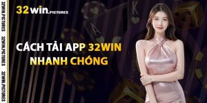 Cách Tải App 32WIN Nhanh Chóng