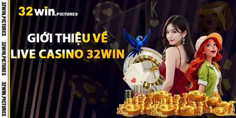 Giới Thiệu Về Live Casino 32WIN