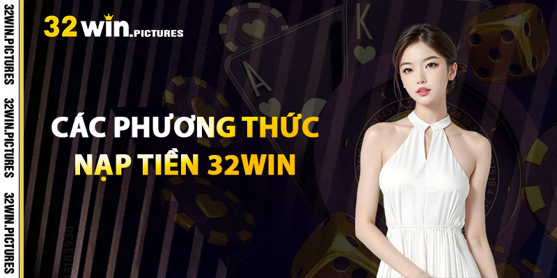 Nạp Tiền 32WIN – Giao Dịch Siêu Tốc, Trải Nghiệm Liền Mạch 1 Phương Thức Nạp Tiền 32WIN